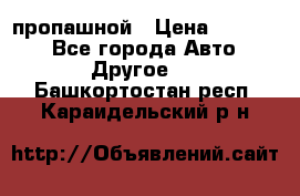 пропашной › Цена ­ 45 000 - Все города Авто » Другое   . Башкортостан респ.,Караидельский р-н